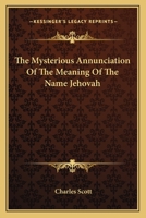 The Mysterious Annunciation Of The Meaning Of The Name Jehovah 142534108X Book Cover