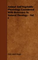 Animal and vegetable physiology Considered with reference to natural theology Volume 1 1177129752 Book Cover