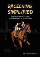 'Raceching Simplified': Use the Power of I Ching to Pick Winners of Horse Races 1539325369 Book Cover