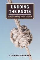 Undoing the Knots: Reclaiming Our Good B0CN78DWYX Book Cover