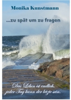 ... zu spät um zu fragen: Das Leben ist endlich, jeder Tag kann der letzte sein. (German Edition) 3695714980 Book Cover