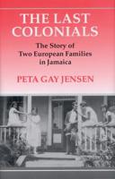 The Last Colonials: The Story of Two European Families in Jamaica 1845110331 Book Cover