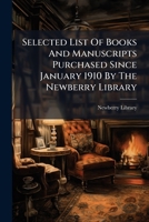 Selected List of Books and Manuscripts Purchased Since January 1915 by the Newberry Library 1286455219 Book Cover