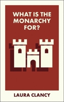 What Is the Monarchy For? (What Is It For?) 152923462X Book Cover