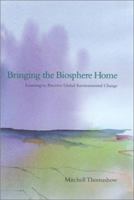 Bringing the Biosphere Home: Learning to Perceive Global Environmental Change 0262201372 Book Cover