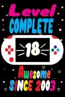 Level Complete 18 awesome since 2003: Gaming Birthday Notebook for writing and drawing! A Unicorn Journal Notebook Gifts for 18 Year Old ... Girls and Boys Or man and woman 1676577041 Book Cover