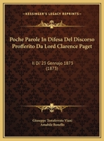 Poche Parole In Difesa Del Discorso Profferito Da Lord Clarence Paget: Il Di' 23 Gennajo 1873 (1873) 1162418079 Book Cover