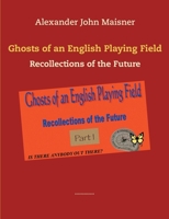 Ghosts of an English Playing Field: Recollections of the Future 3751981152 Book Cover