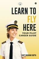 Learn To Fly Here: Your Pilot Career Guide B0FL7GNWK2 Book Cover