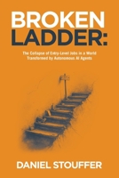 Broken Ladder: The Collapse of Entry-Level Jobs in a World Transformed by Autonomous AI Agents B0FHHXBHGL Book Cover