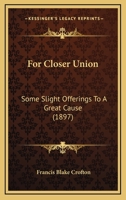 For Closer Union: Some Slight Offerings To A Great Cause 1166923959 Book Cover