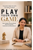 Play Your Own Game: How to Build a Personal Brand That Gets you Seen, Understood and Remembered B0H2FHC1GC Book Cover