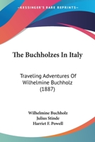 The Buchholzes In Italy: Traveling Adventures Of Wilhelmine Buchholz 1120731909 Book Cover