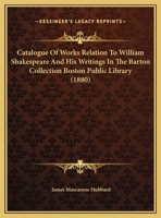 Catalogue of Works Relation to William Shakespeare and His Writings in the Barton Collection Boston Public Library 1436800439 Book Cover