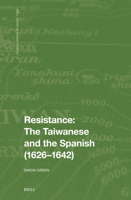Resistance: The Taiwanese and the Spanish (1626–1642) (Brill Series in Taiwan Studies, 07) 9004775900 Book Cover