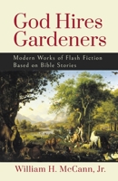 God Hires Gardeners: Modern Works of Flash Fiction based on the Bible B0CLW7WLF3 Book Cover