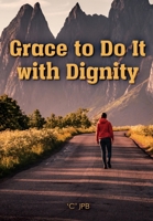 Grace to Do it with Dignity 1638216479 Book Cover
