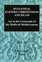 Byzantium, Eastern Christendom and Islam: Art at the Crossroads of the Medieval Mediterranean, Volume II 1899828230 Book Cover