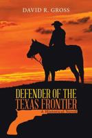 Defender Of The Texas Frontier: A Historical Novel 1532071566 Book Cover