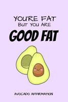 You're Fat but you are Good Fat Avocado Affirmation: Funny Avocado Fat Jokes quotes notebook. Pink Cover 1091656010 Book Cover