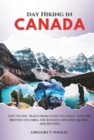 Day Hiking in Canada 2025-2026: Easy to Epic Trails from Coast to Coast – Explore British Columbia, the Rockies, Ontario, Québec, and Beyond B0FL85MWGG Book Cover