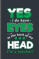 Yes I do have eyes in the back of my Head I'm a Teacher: Teacher Professor notebooks gift (6x9) Dot Grid notebook to write in 1099403529 Book Cover