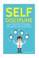 Self Discipline: How to Grow More Willpower and Improve Your Mental State 1986464571 Book Cover