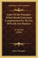 Some Of The Principles Which Should Determine Compensation For The Use Of Foods And Manures: A Lecture 0548830223 Book Cover