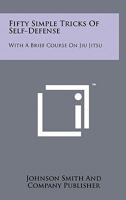 Fifty Simple Tricks Of Self-Defense: With A Brief Course On Jiu Jitsu 1258127938 Book Cover