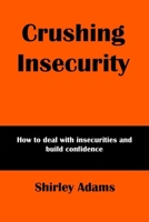 Crushing Insecurity: How to deal with insecurities and build confidence B0BZ321X6Q Book Cover