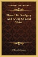 Blessed Be Drudgery and a Cup of Cold Water 116297222X Book Cover