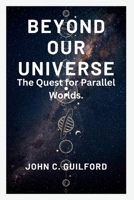 Beyond Our Universe: The Quest for Parallel Worlds B0CKZ2988X Book Cover