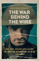 The War Behind the Wire: The Life, Death and Glory of British Prisoners of War, 1914-18 1780224907 Book Cover