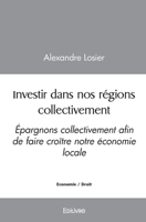 Investir dans nos régions collectivement: Épargnons collectivement afin de faire croître notre économie locale (French Edition) 2414432047 Book Cover