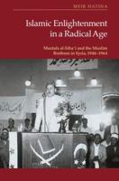 Islamic Enlightenment in a Radical Age: Mustafa Al-Siba?i and the Muslim Brethren, 1946-1964 1399570862 Book Cover