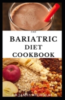 THE BARIATRIC DIET COOKBOOK: Dietary Guidance and Delicious Recipes For Post And Pre Weight Loss Surgery: Includes Meal Plan and Food List B08CJ9T368 Book Cover