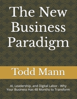 The New Business Paradigm: AI, Leadership, and Digital Labor - Why Your Business Has 48 Months to Transform (Ai for Business Leaders) B0DTQF6VPP Book Cover