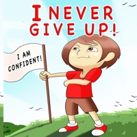 I Never Give Up: A Children's Book About Positivity, Can-Do Attitude And Self-Confidence To Strengthen Kids' Emotional And Social Well-Being B09DN163MR Book Cover