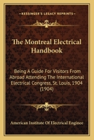 The Montreal Electrical Handbook: Being A Guide For Visitors From Abroad Attending The International Electrical Congress, St. Louis, 1904 0548627207 Book Cover
