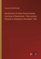 Recollections of Arthur Penrhyn Stanley, Late Dean of Westminster. Three Lectures Delivered in Edinburgh in November, 1882 3385331854 Book Cover