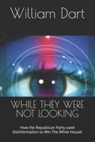 While They Were Not Looking: How the Republican Party used Disinformation to Win The White House! B0FG3GHH7W Book Cover
