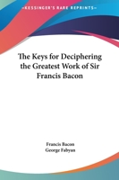 Keys for Deciphering the Greatest Work of Sir Francis Bacon 1162581964 Book Cover