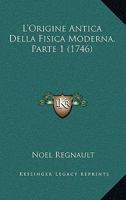 L'Origine Antica Della Fisica Moderna, Parte 1 (1746) 1165672766 Book Cover