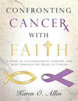 Confronting Cancer with Faith: A Study of Encouragement, Comfort, and Hope Through the Trials of Cancer 1624801102 Book Cover