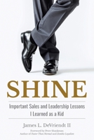 Shine: Important Sales and Leadership Lessons I Learned As a Kid 1665712325 Book Cover
