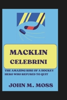 MACKLIN CELEBRINI: The Amazing Rise of a Hockey Hero Who Refused to Quit B0DRY42MBR Book Cover