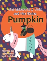 The Unicorn in a Tutu and the Stolen Pumpkin (The Unicorn in a Tutu Adventures) 1698134630 Book Cover