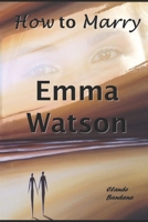 How to marry Emma Watson 1691515329 Book Cover