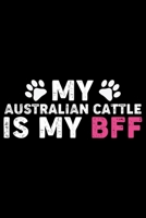 My Australian Cattle Is My BFF: Cool Australian Cattle Dog Journal Notebook - Australian Cattle Puppy Lover Gifts - Funny Australian Cattle Dog Notebook - Australian Cattle Owner Gifts. 6 x 9 in 120 p 167696326X Book Cover