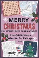MERRY CHRISTMAS FUN STORIES, JOKES, GAMES AND MORE: A Joyful Christmas Collection For Kids Ages 4-8 B0DQ1YT2SM Book Cover